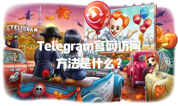 Telegram官网访问方法是什么？ 一