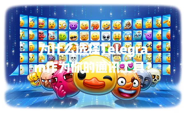 为什么选择Telegram作为你的通讯工具? 一