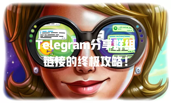 Telegram分享群组链接的终极攻略! 一