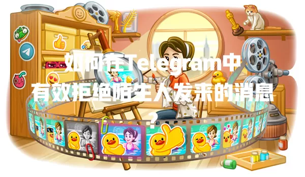 如何在Telegram中有效拒绝陌生人发来的消息? 一