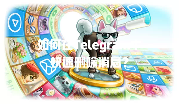 如何在Telegram中快速删除消息? 一